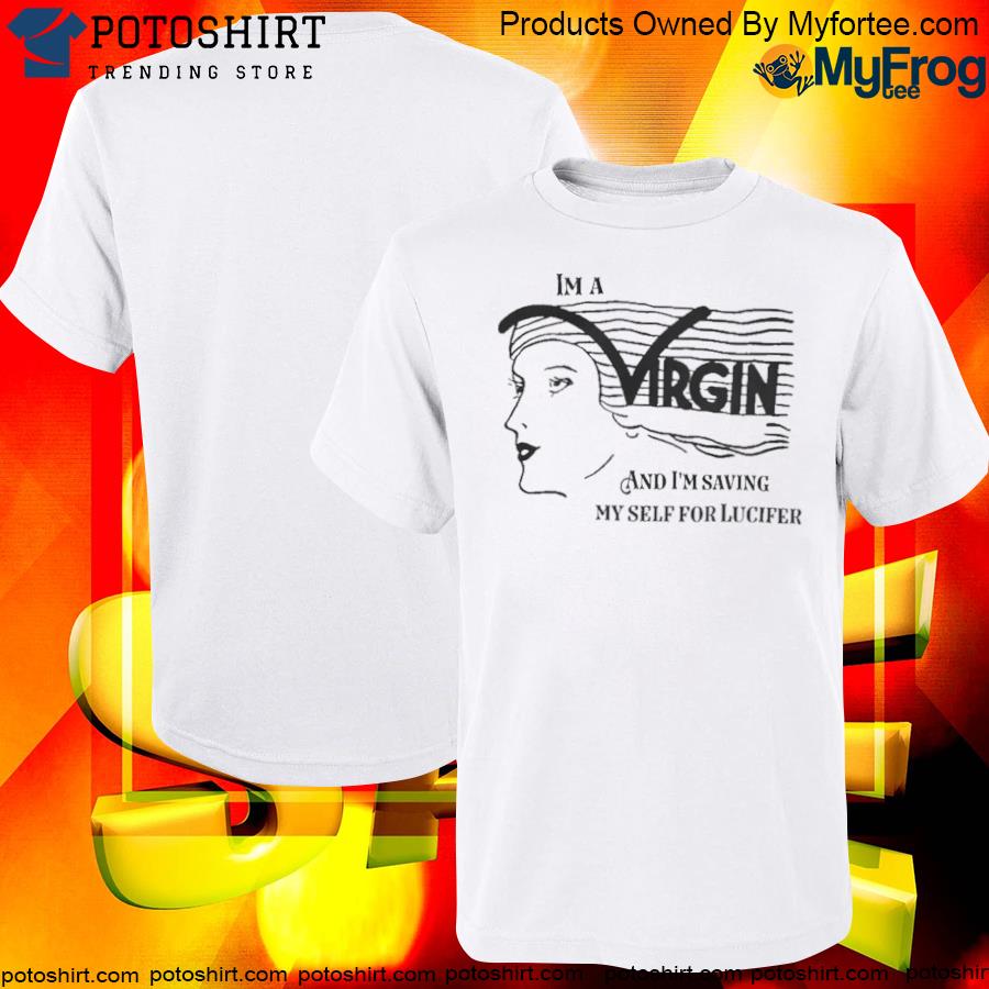 Official I’m A Virgin And I’m Saving Myself For Lucifer T Shirt