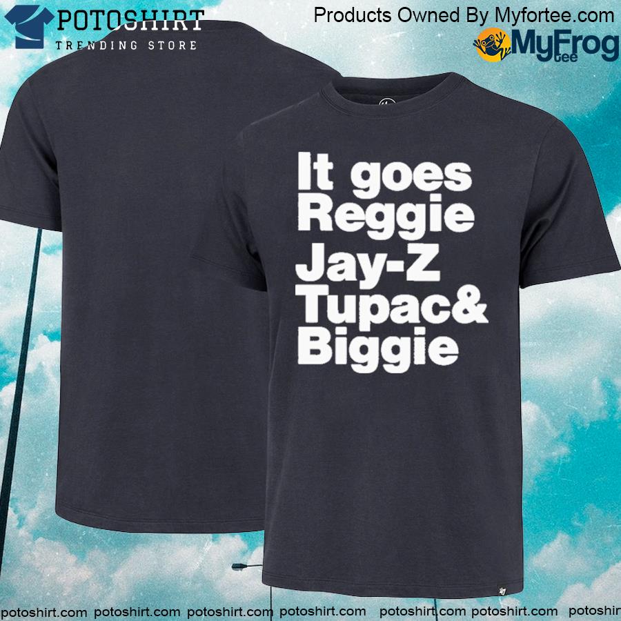 Official it goes reggie jay z tupac and biggie shirt