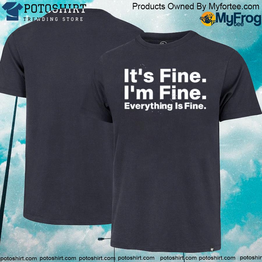 Official it's fine I'm fine everything is fine shirt
