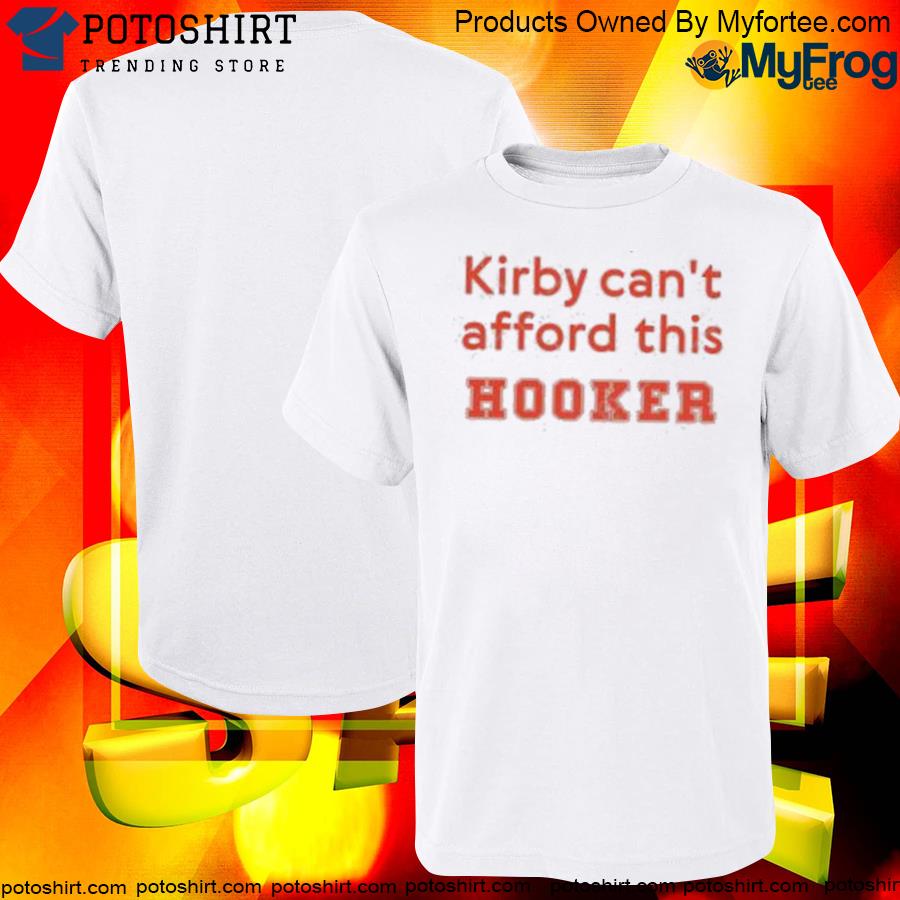 Official Kirby can't afford this hooker shirt