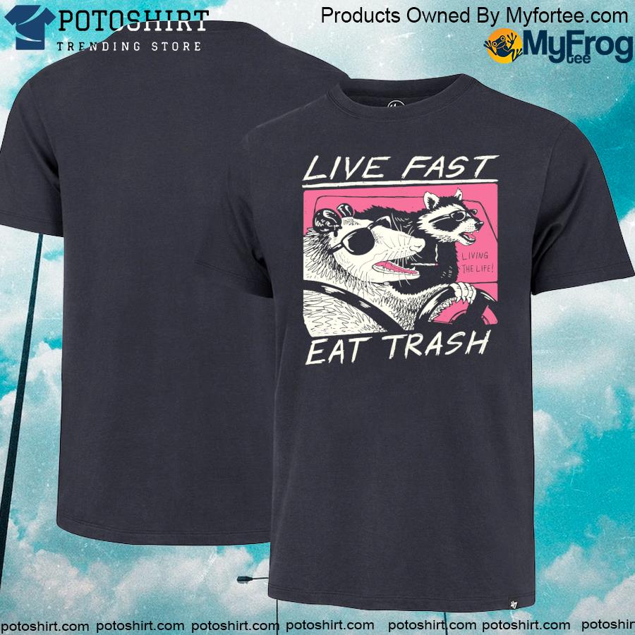 Official Live Fast Eat Trash Shirt