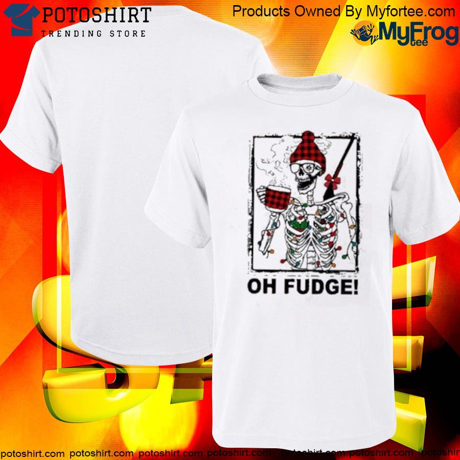 Official Oh Fudge Skeleton drink coffee Christmas 2022 shirt