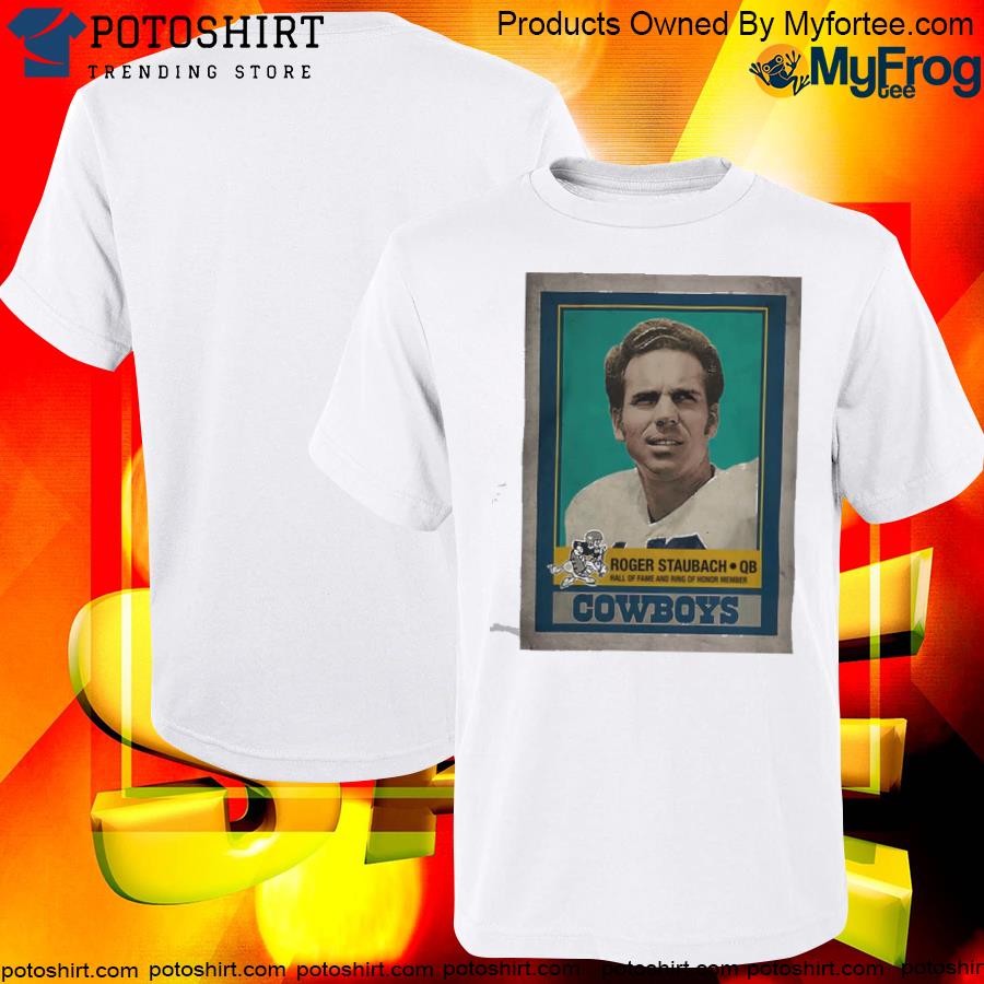 Official roger staubach qb hall of fame and ring of honor member Dallas Cowboys 2022 shirt