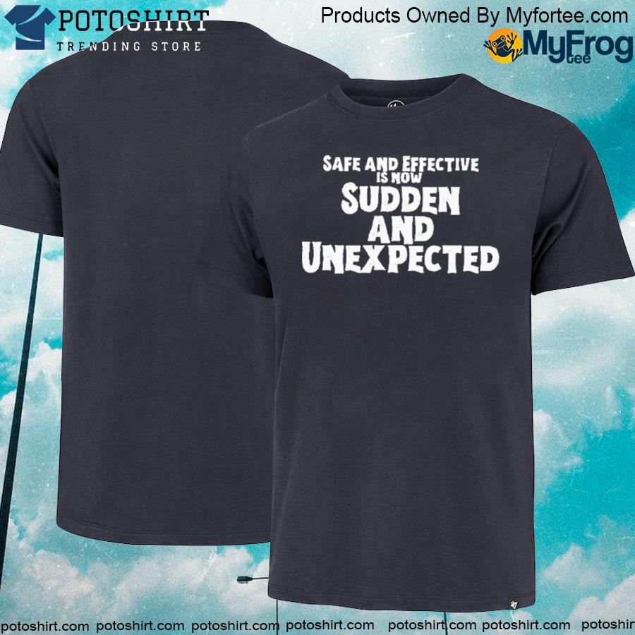 Official safe and effective is now sudden and unexpected shirt