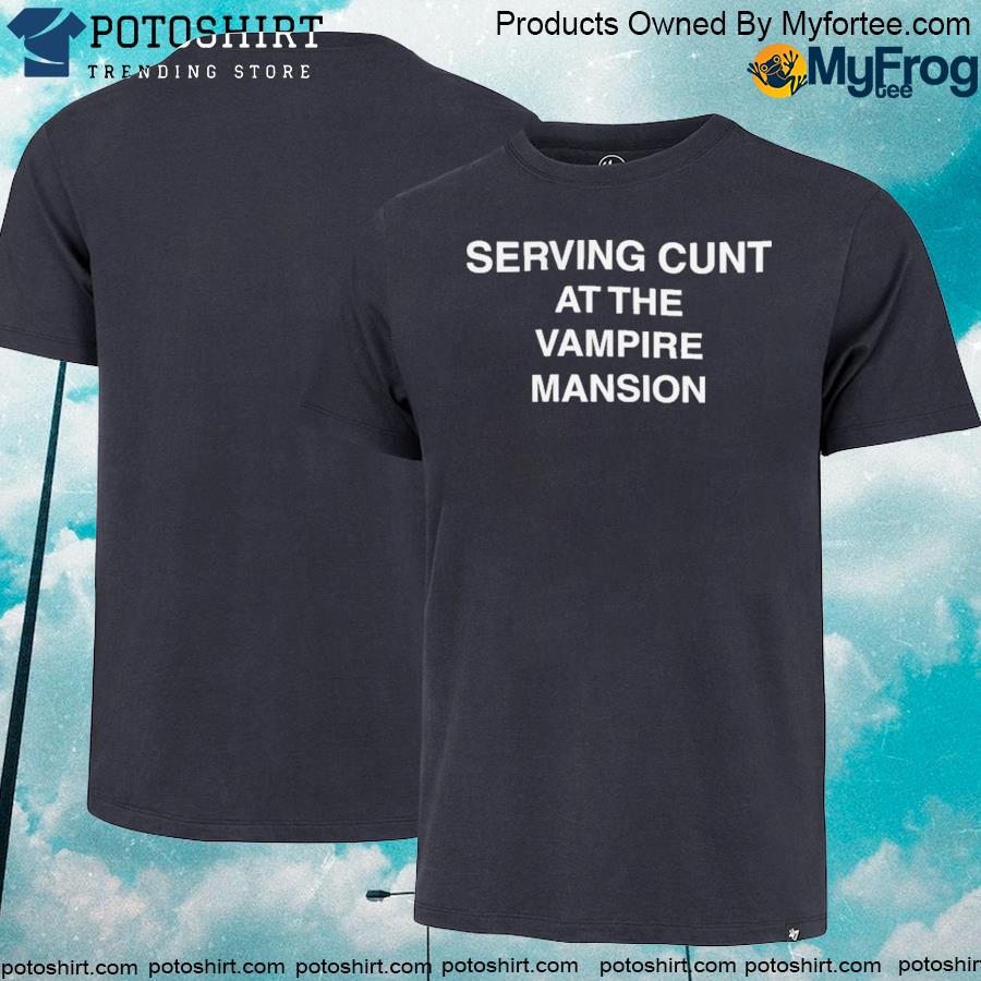 Official serving cunt at the vampire mansion new 2022 shirt