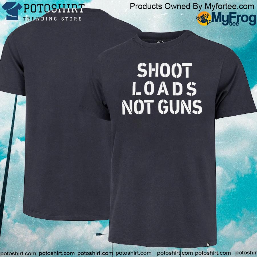 Official shoot loads not guns 2022 shirt