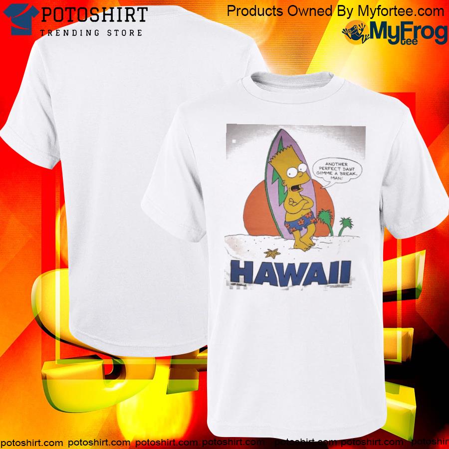 Official Simpson another perfect day gimme a break man hawaiI shirt