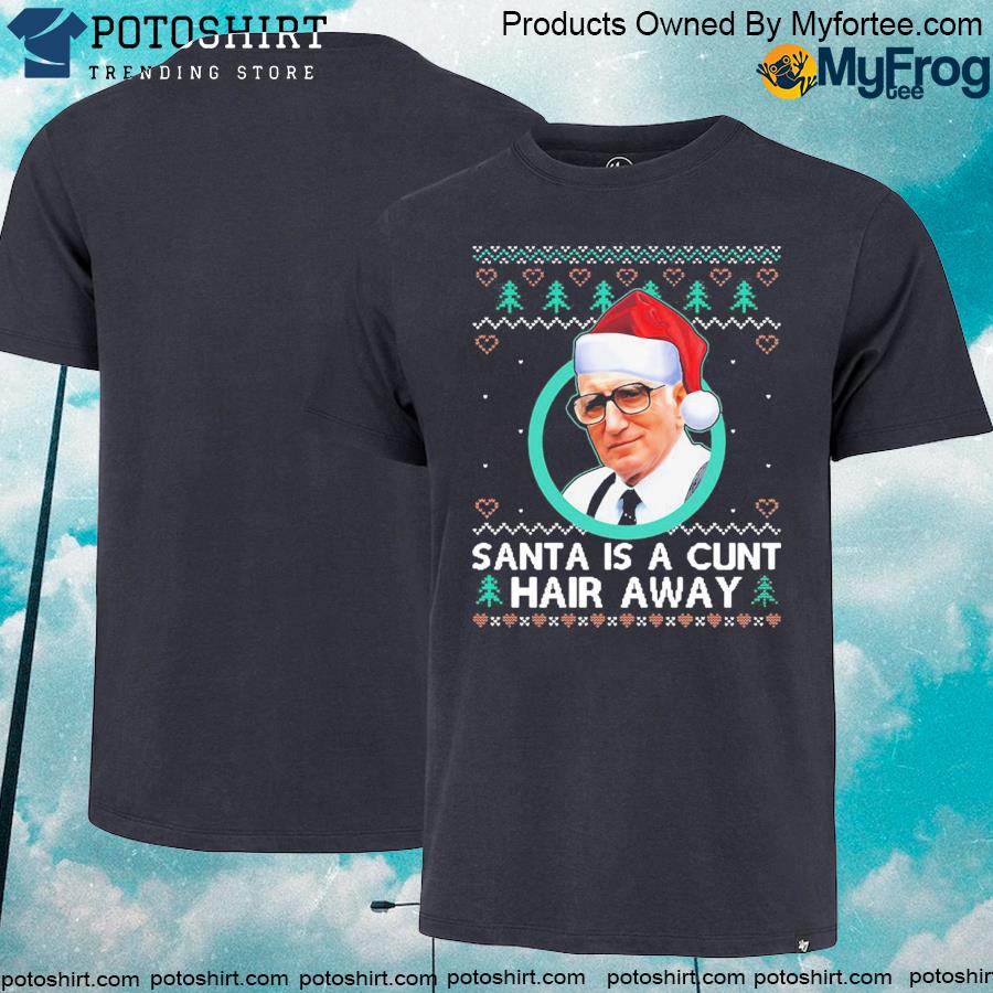 Official sopranos Santa Is A Cunt Hair Away Ugly Christmas Sweater Shirt