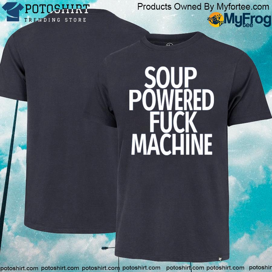 Official soup Powered Fuck Machine T Shirt