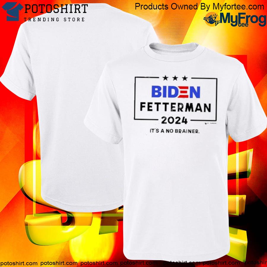 Official the Best Political Shirts Store Biden Fetterman 2024 It’s A No Brainer New Shirt