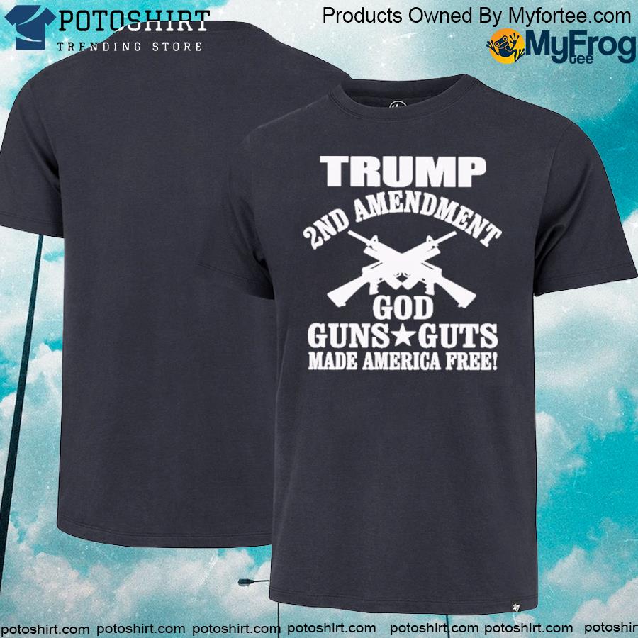 Official trump 2nd amendment god guns guts made America free shirt