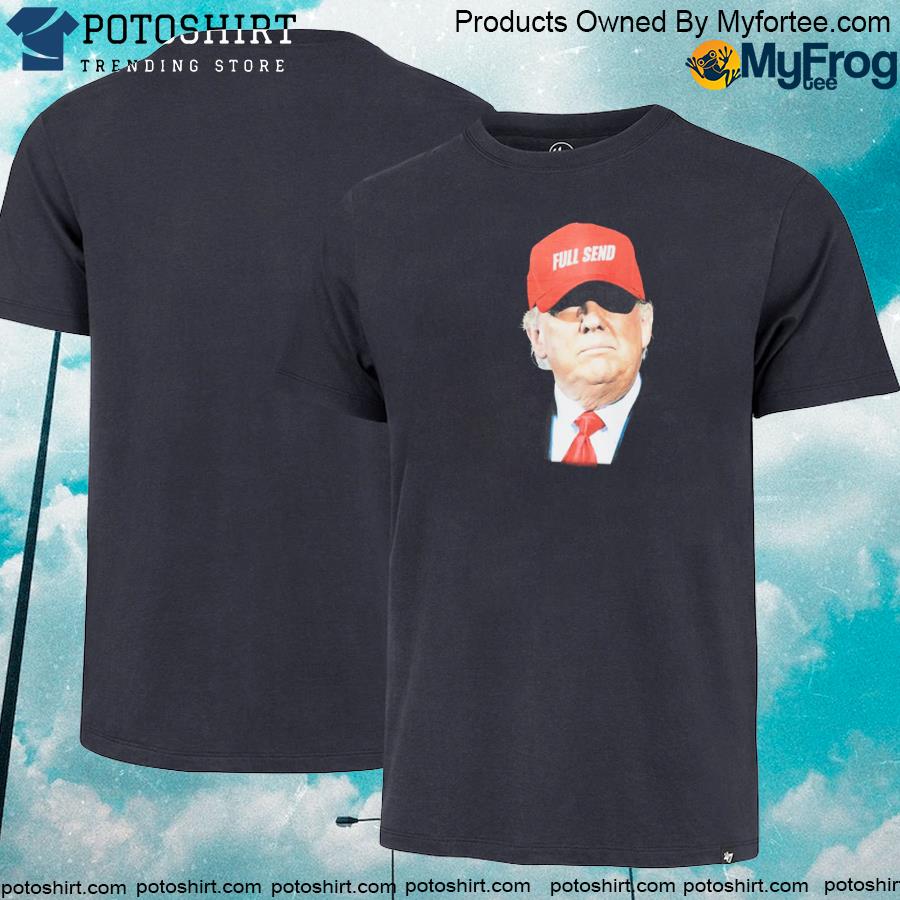 Official trump full send hat shirt