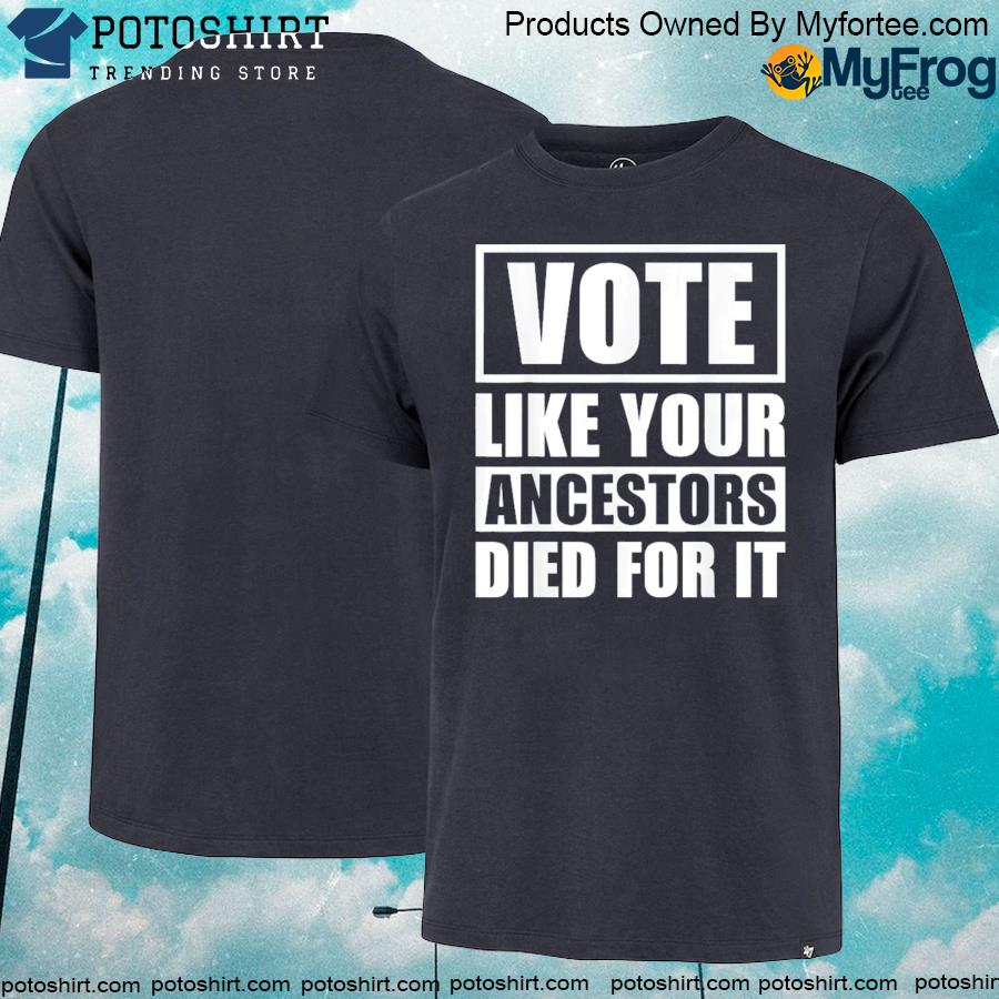 Official Vote like your ancestors died for it shirt