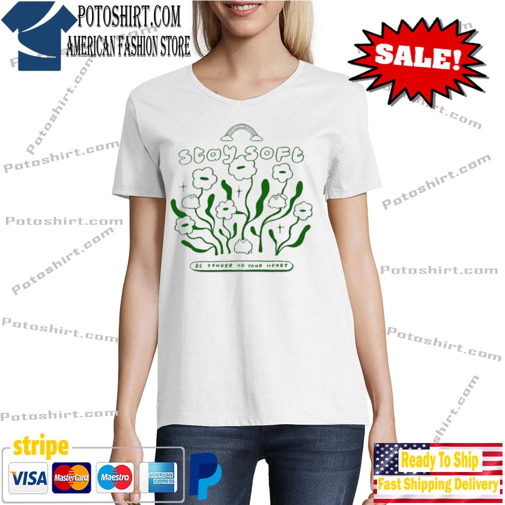 Stay soft be tender to your heart s Tshirt woman