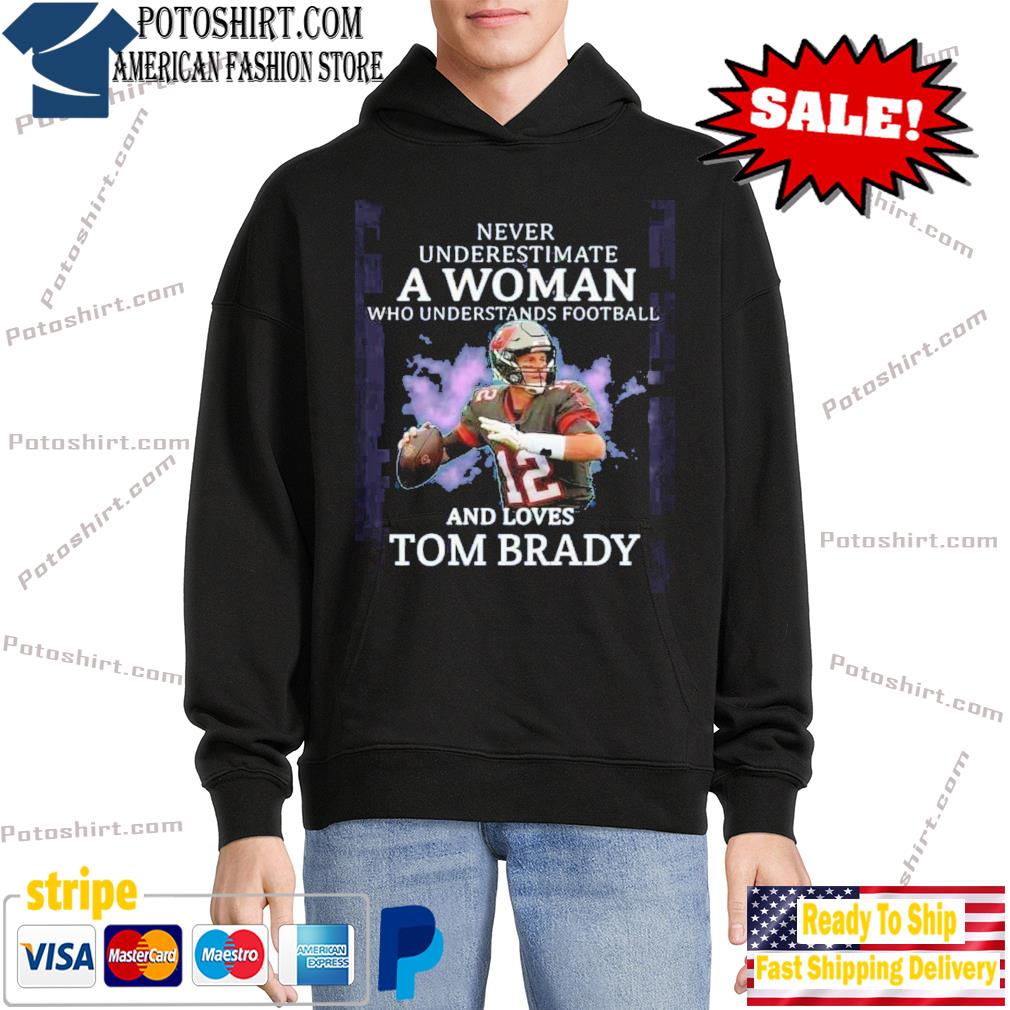 Never Underestimate A Woman Who Understands Football 12 And Loves Tom Brady  Football Shirt