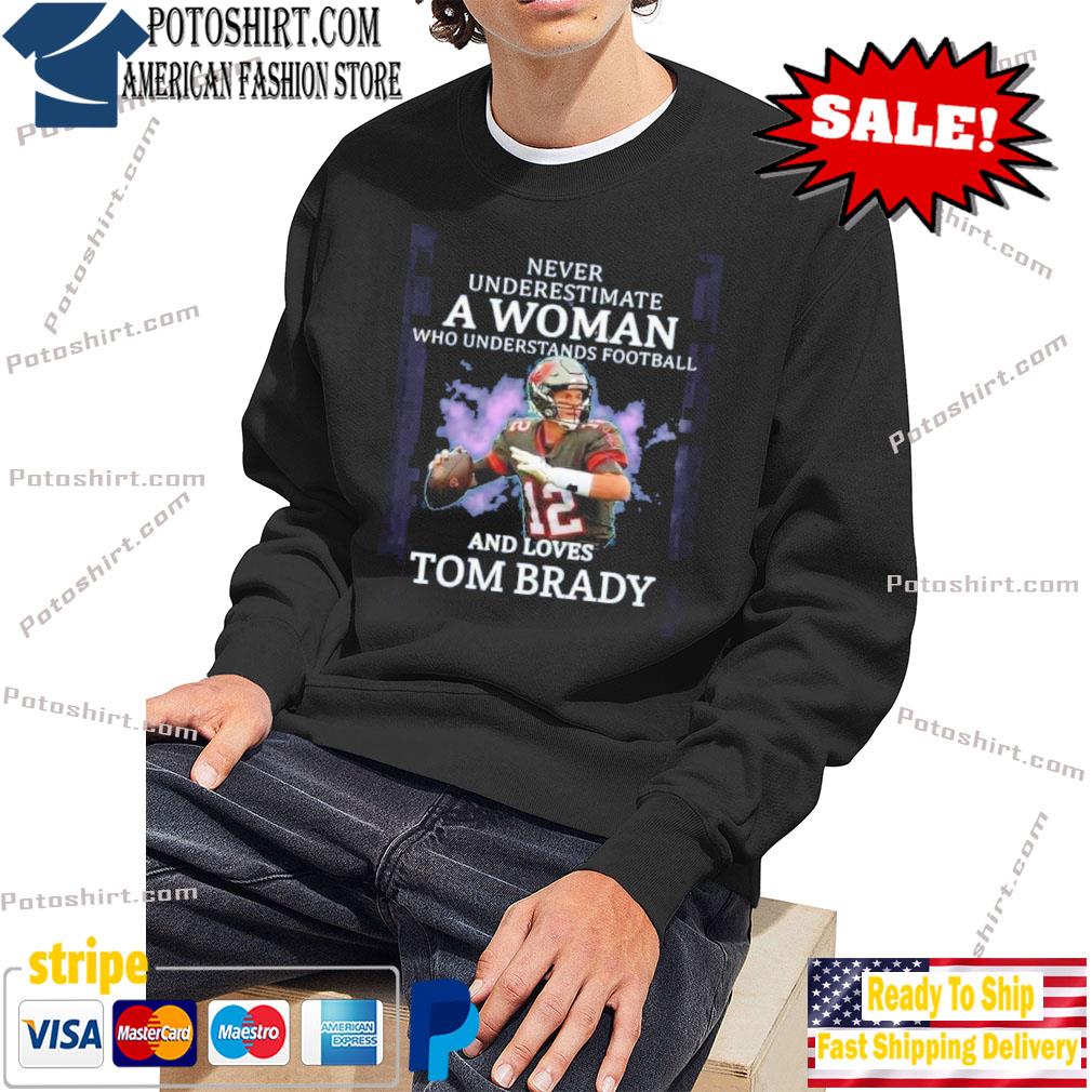 Never Underestimate A Woman, who Understands Football, and Loves, tom Brady  Shirt