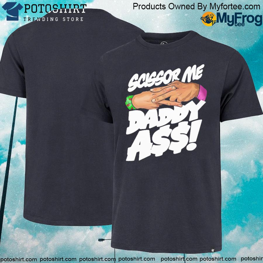 The Acclaimed - Scissor Me Daddy Ass shirt