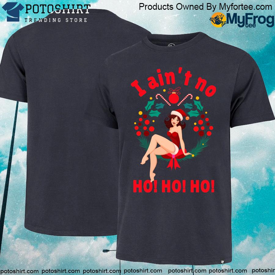 Top i Ain’t no Ho Ho Ho Christmas Sweatshirt