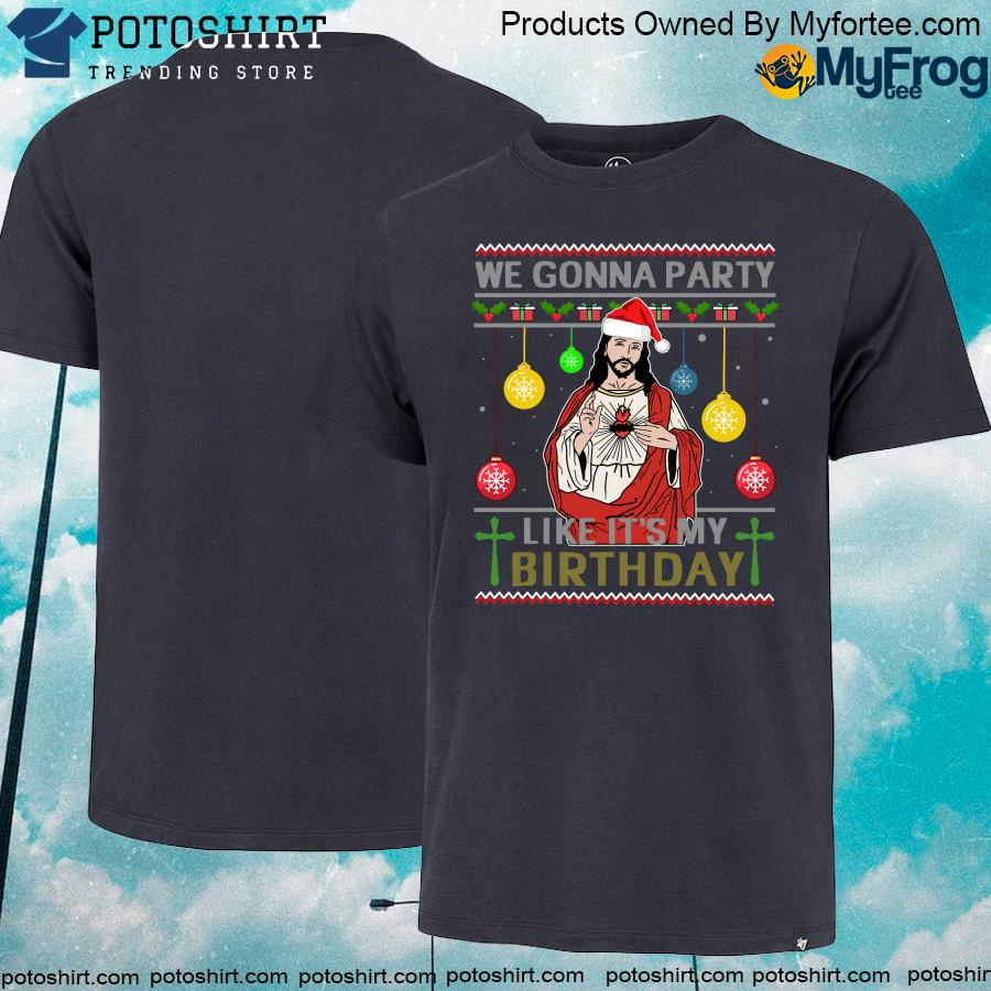 We Gonna Party Like It’s My Birthday Jesus Ugly Christmas Tee Shirt
