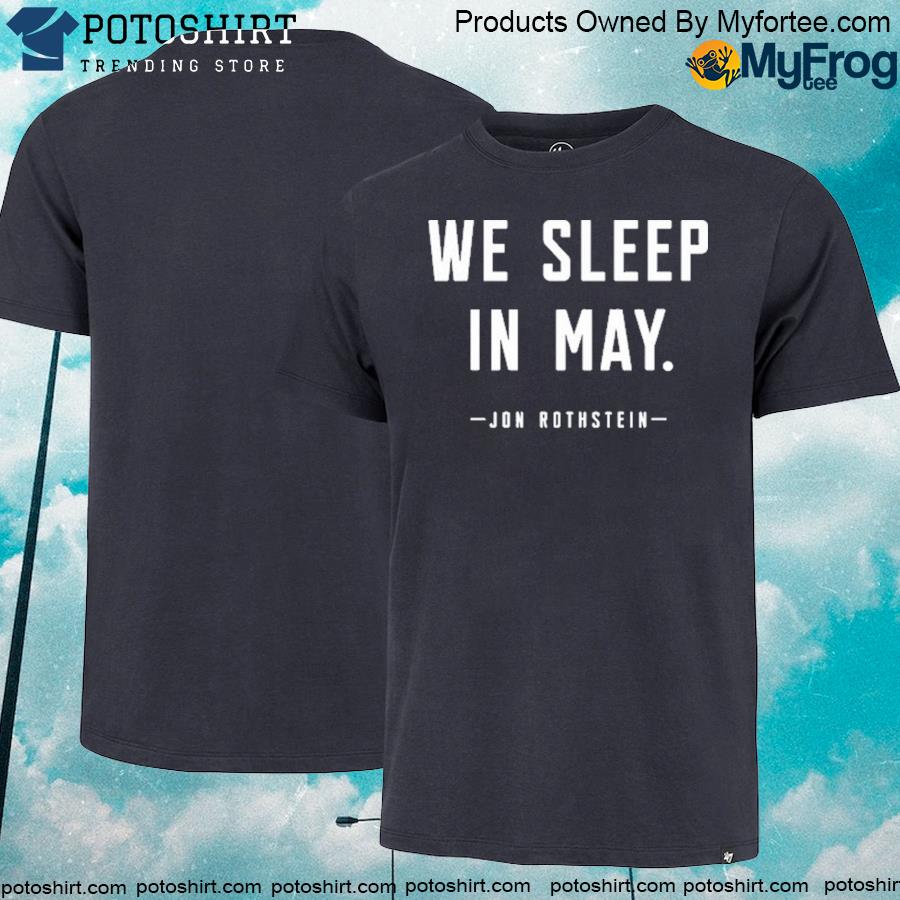 We Sleep In May Jon Rothstein Shirt