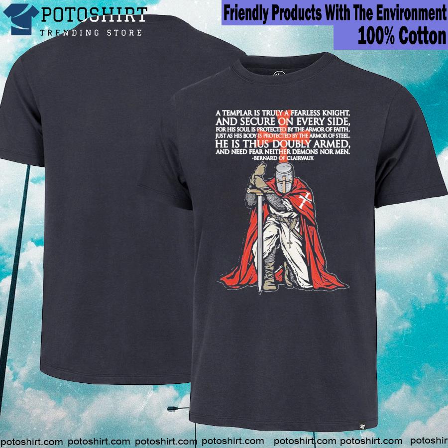 A Templar Is Truly A Fearless Knight And Secure On Every Side He Is Thus Doubly Armed T-shirt