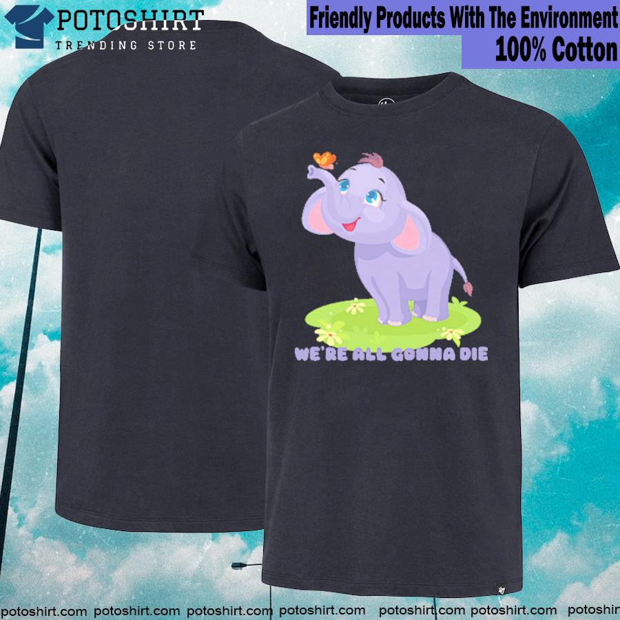 Baby Elephant We're All Gonna Die T-Shirt