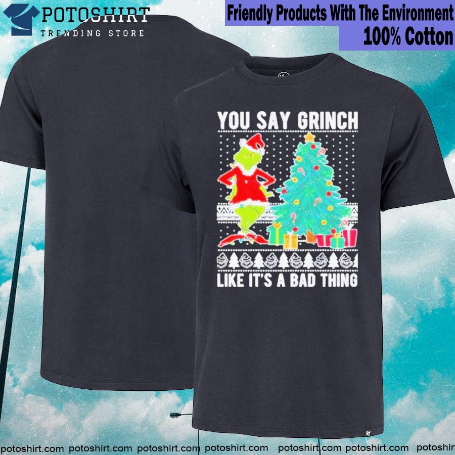 Christmas 2022 You say grinch like it's a bad thing Ugly Christmas sweater