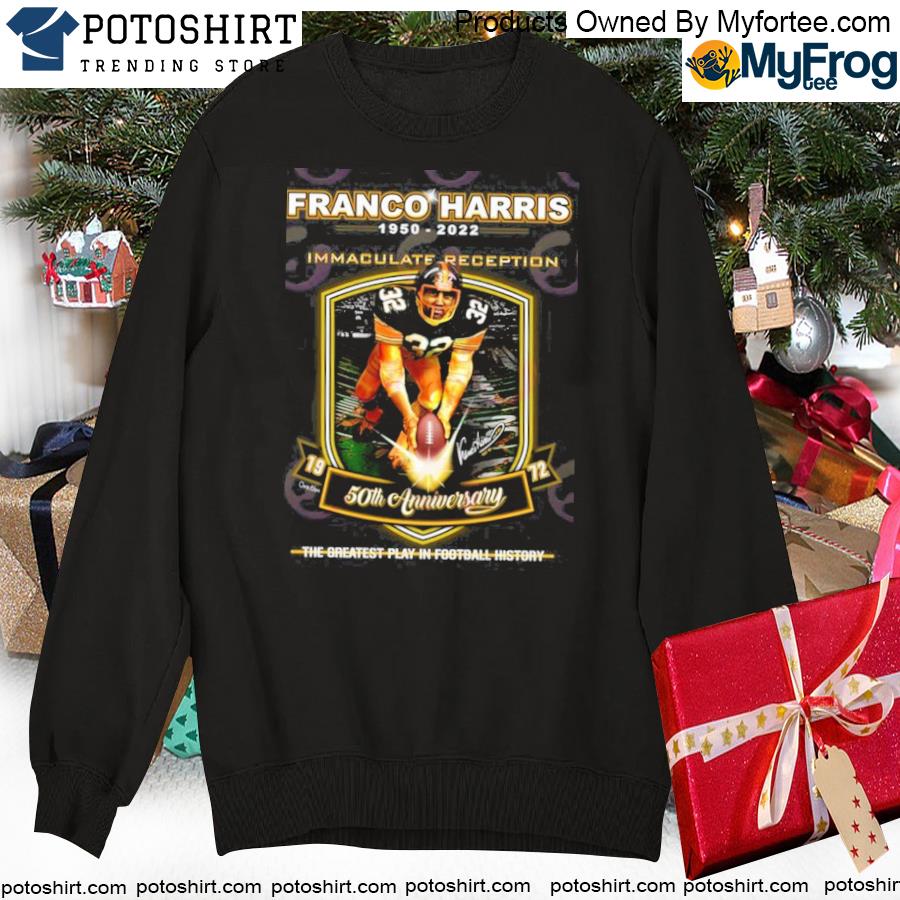 Franco Harris 1950-2022 Immaculate Reception 50th Anniversary the Greatest  Play in football History shirt, hoodie, sweater, long sleeve and tank top