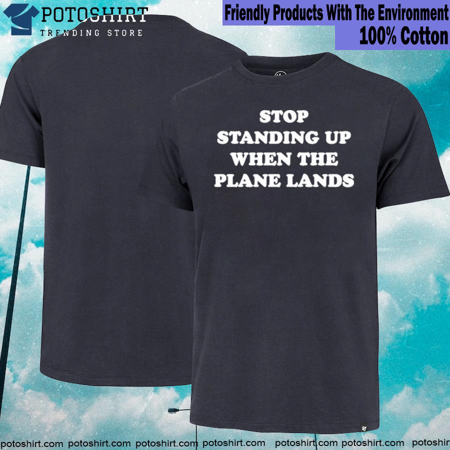 Homage stop standing up when the plane lands T-shirt