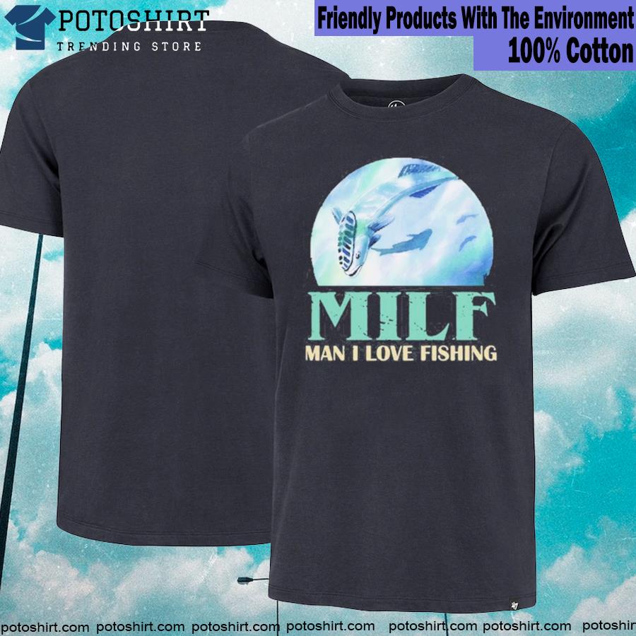 Man I Love Fishing Shirt, MILF T-Shirt
