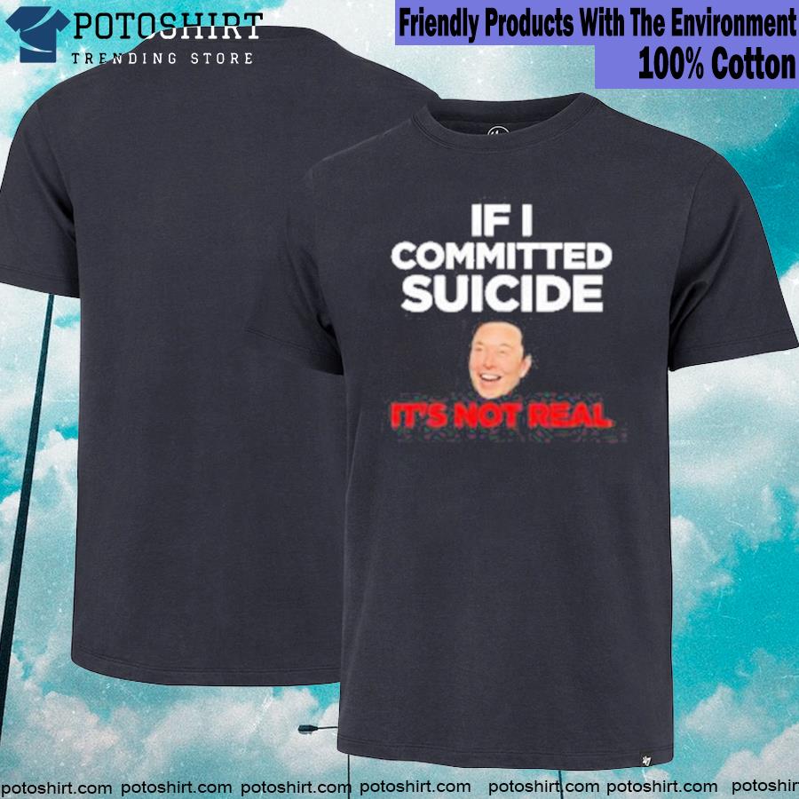 Official elon musk if I committed suicide it's not real shirt