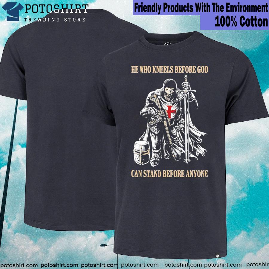 Official He Who Kneels Before God Can Stand Before Anyone T-shirt