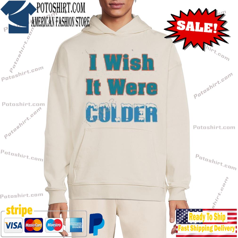 Mike mcdaniel I wish it were colder shirt, hoodie, sweater, long sleeve and  tank top