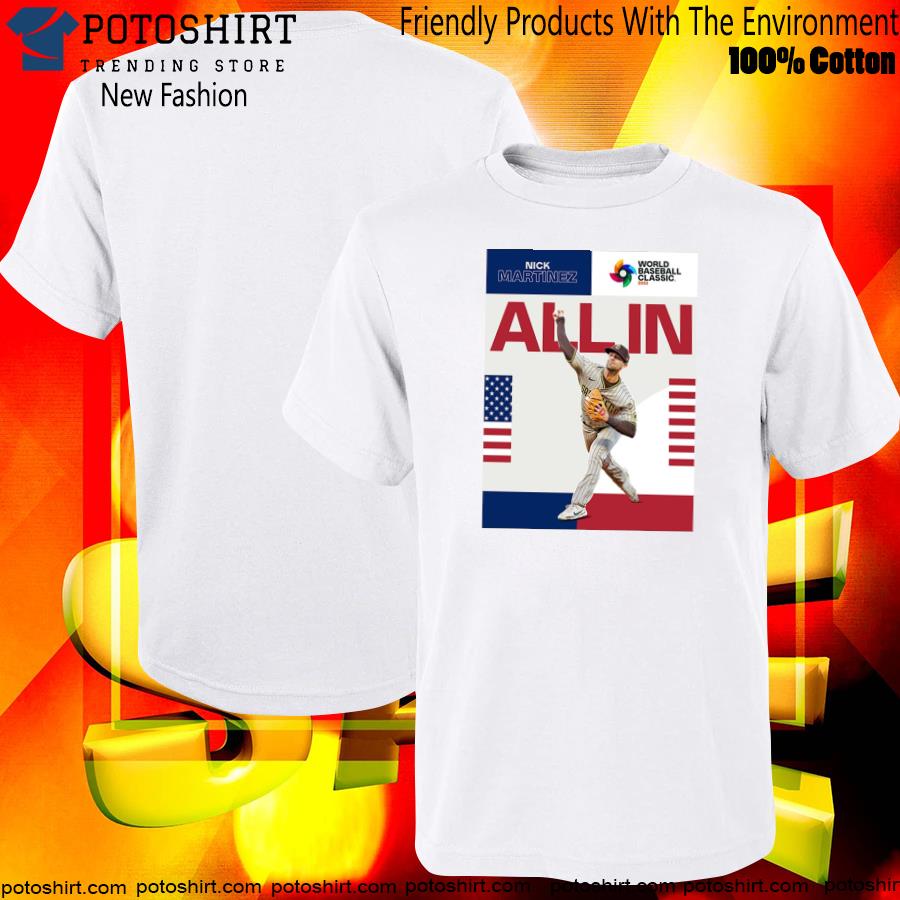 Official nick Martinez Is All In For Team USA In World Baseball Classic 2023  Unisex T-Shirt, hoodie, sweater, long sleeve and tank top