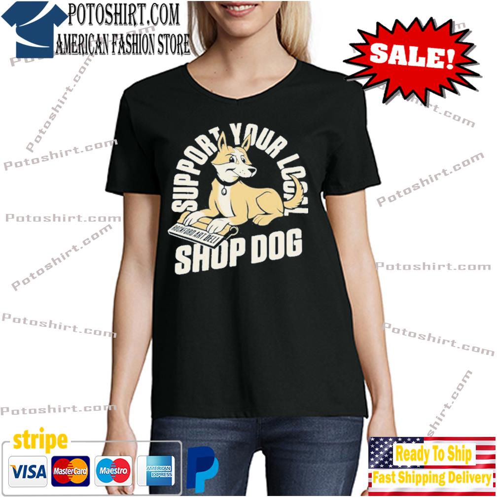 Support Your Local Shop Dog Rockford Art Deli Shirt, Custom prints store