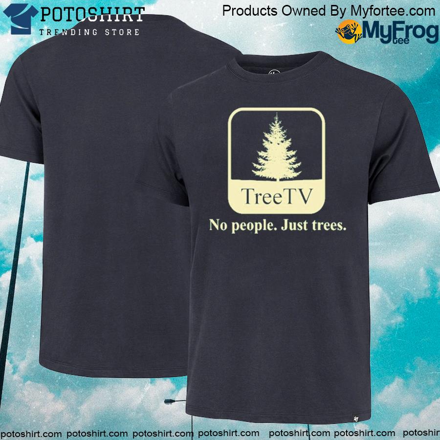 Treetv no people no trees shirt