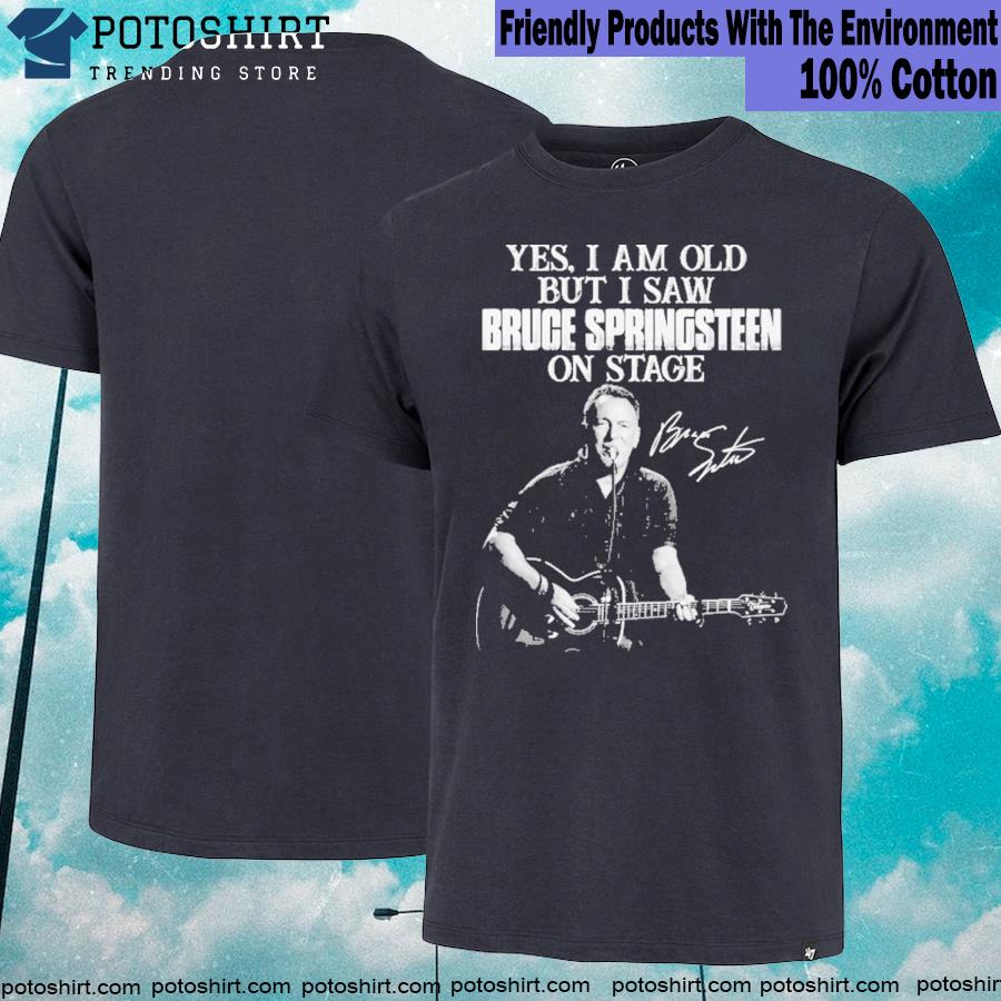 Yes I Am Old But I Saw Bruce Springsteen On Stage Signature Bruce Springsteen T-shirt