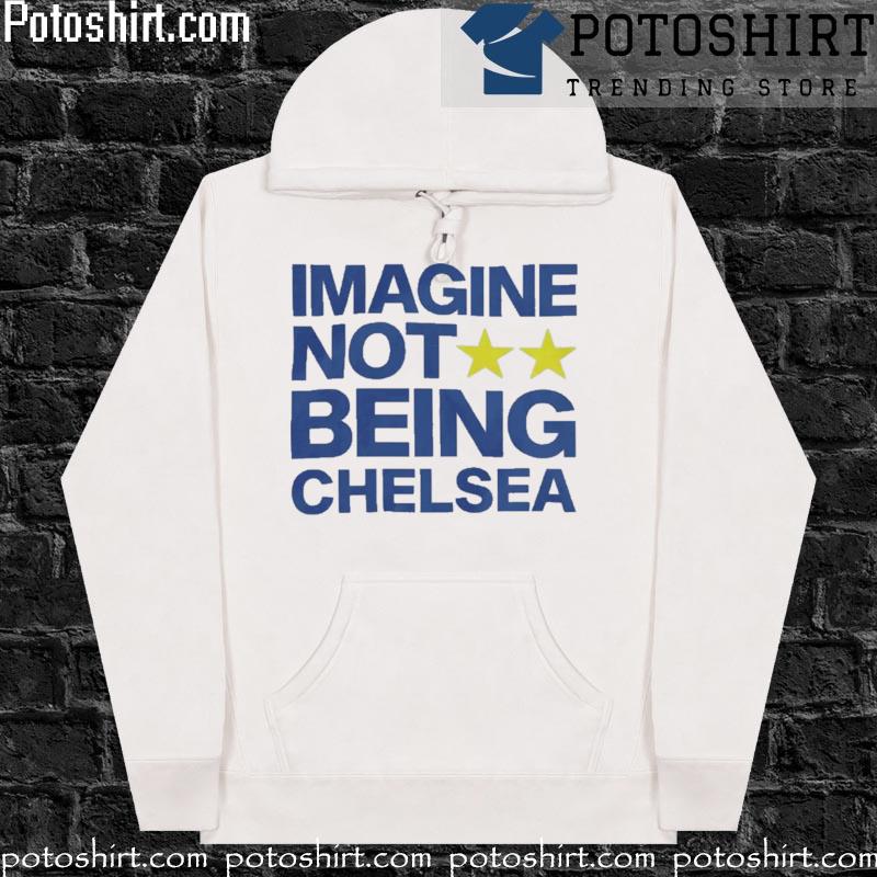 2023 Imagine not being chelsea s hoodiess