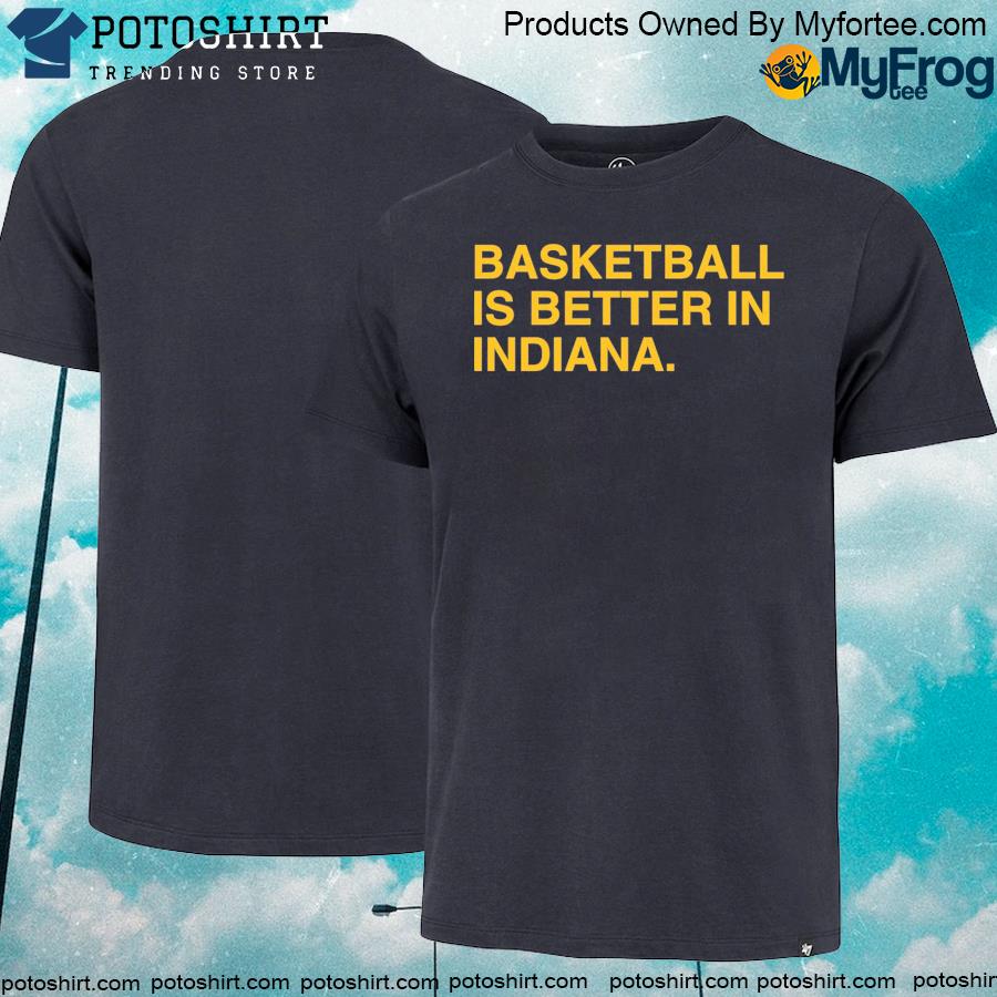 Basketball is better in Indiana indy T-shirt