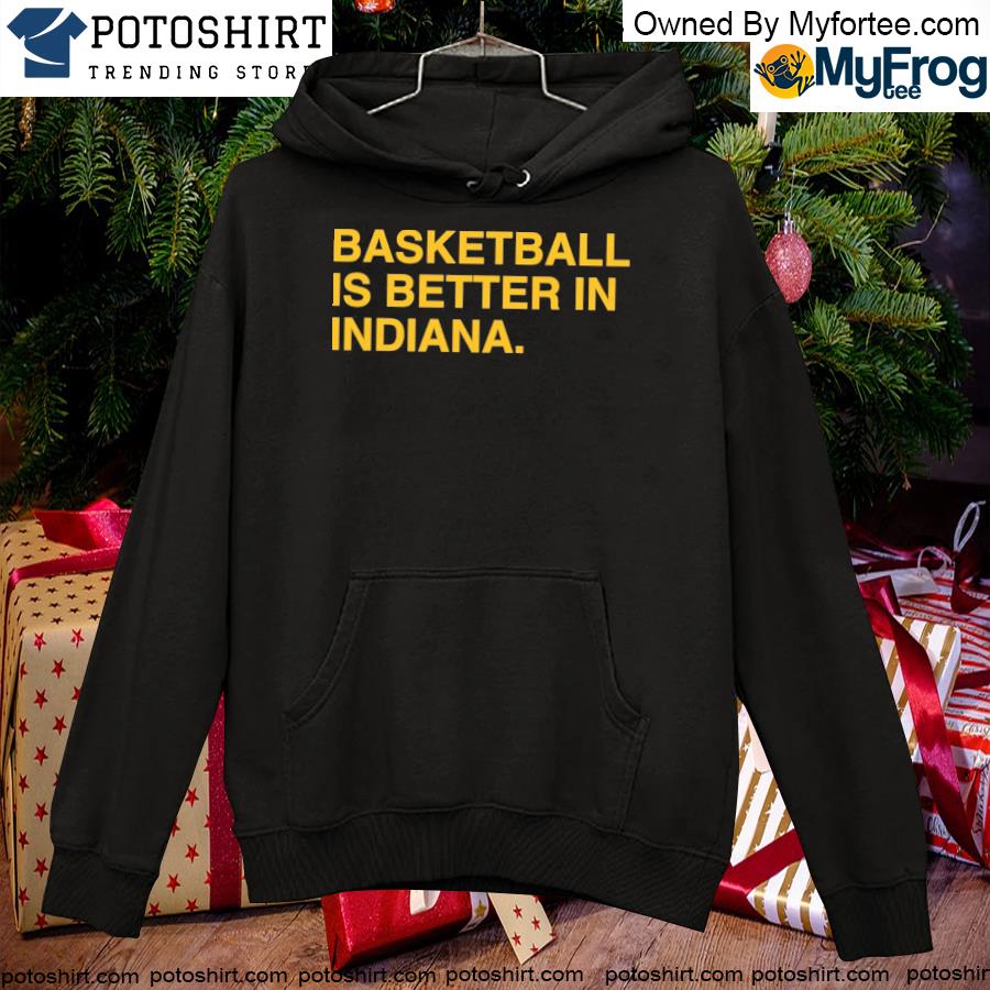 Basketball is better in Indiana T-s hoodie