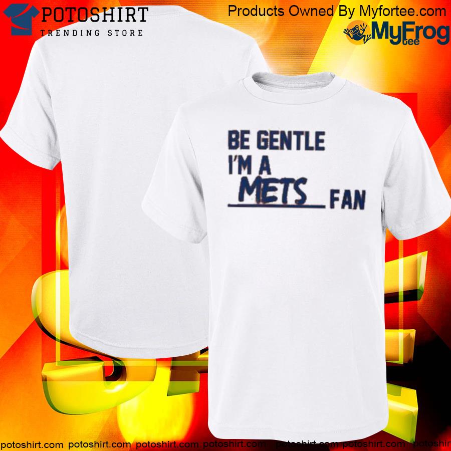 Be gentle I'm a mets fan T-shirt