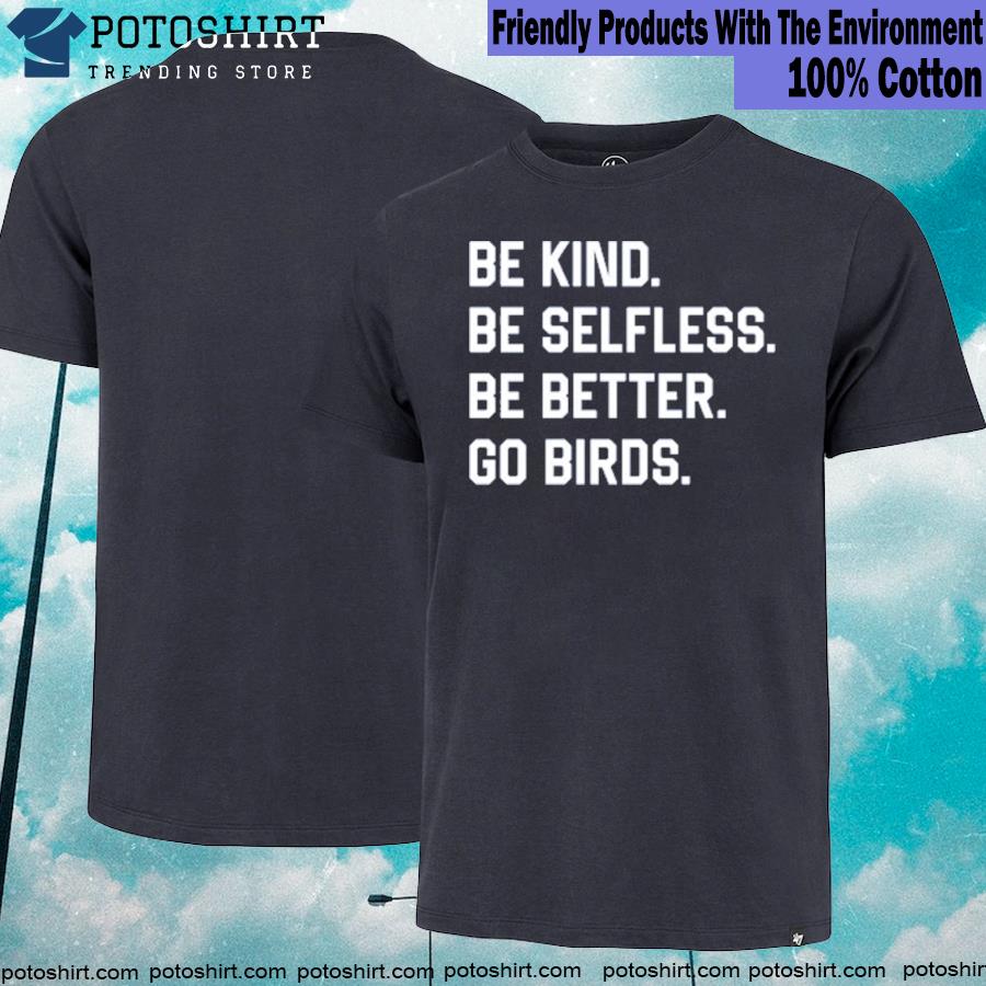 Be kind be selfless be better go birds T-shirt