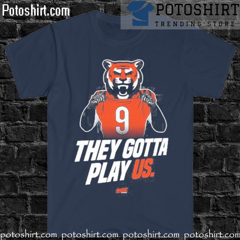 Original Cincinnati Bengals Football They Gotta Play Us T-shirt