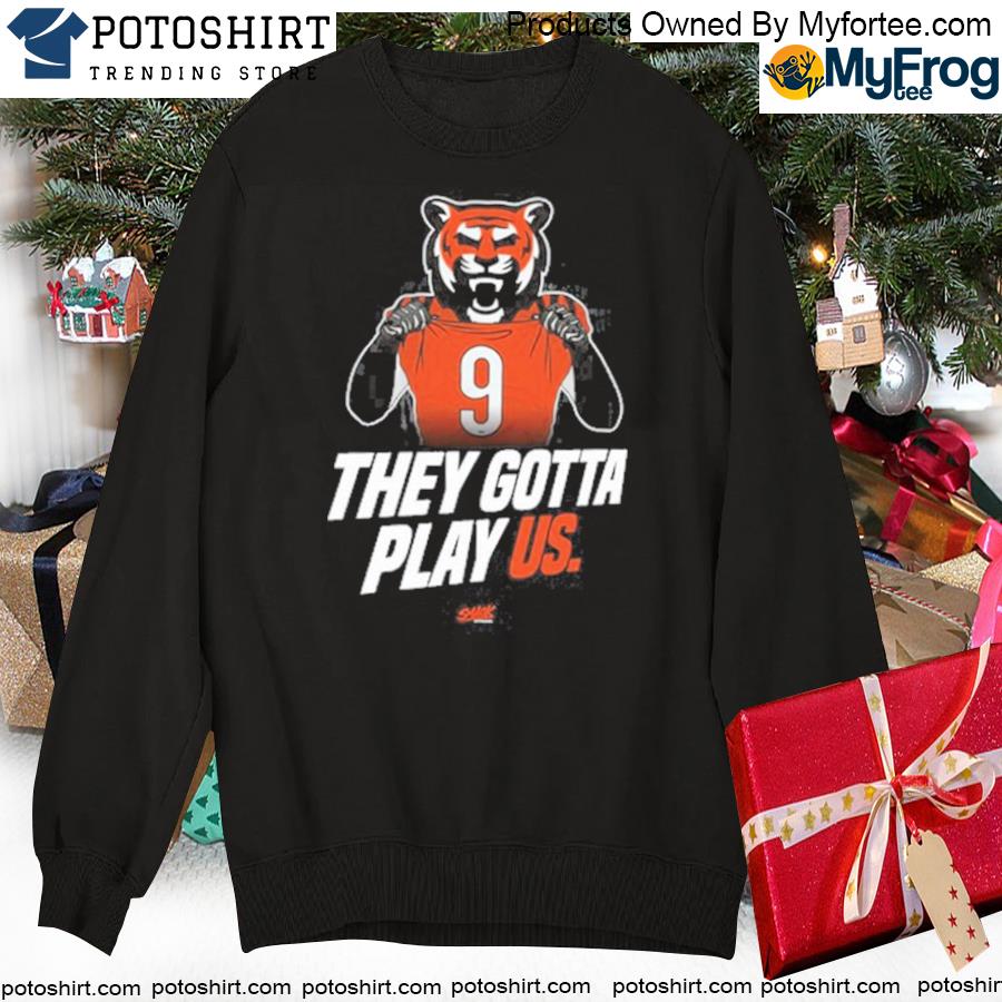 Bengals font they gotta play us shirt - Limotees