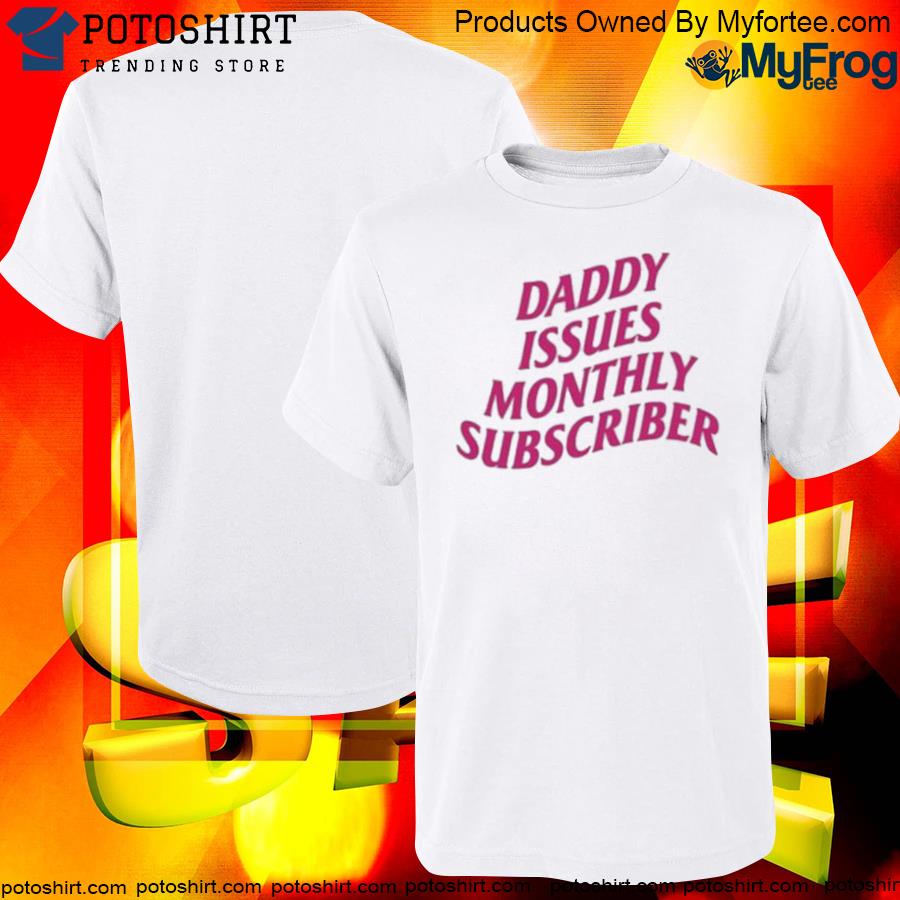 Daddy issues monthly subscriber baby T-shirt