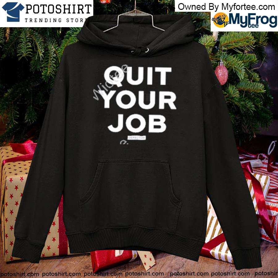 Defector quit your job s hoodie