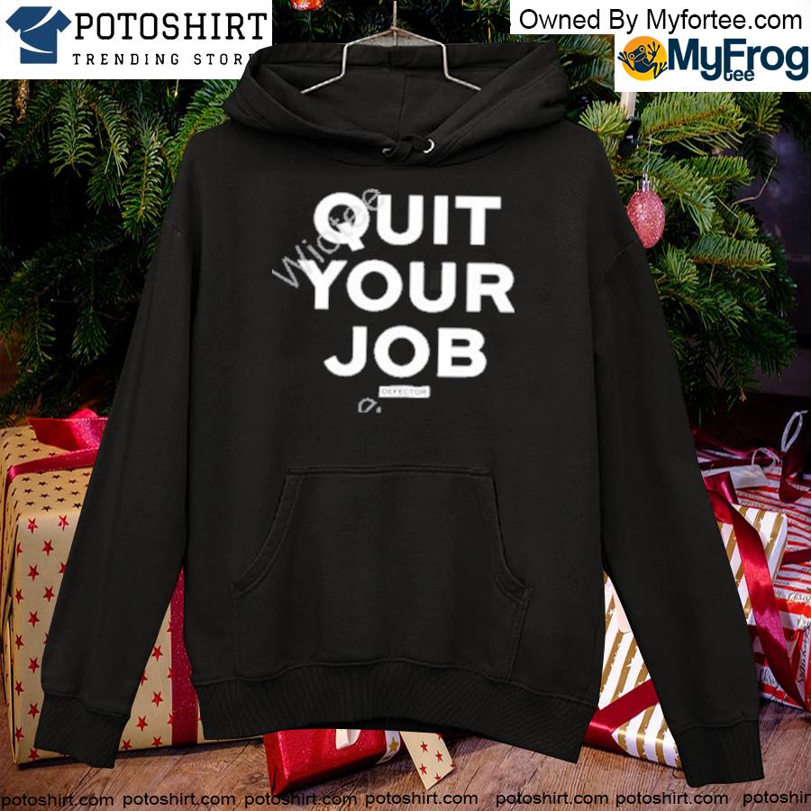 Defector quit your job T-s hoodie