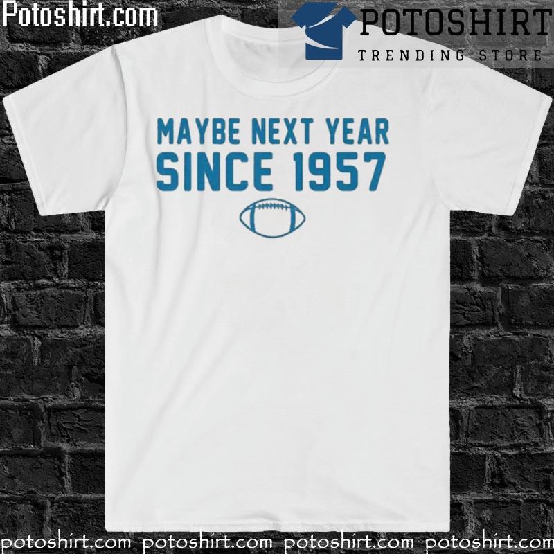 Detroit Lions maybe next year since 1957 shirt, hoodie, sweater