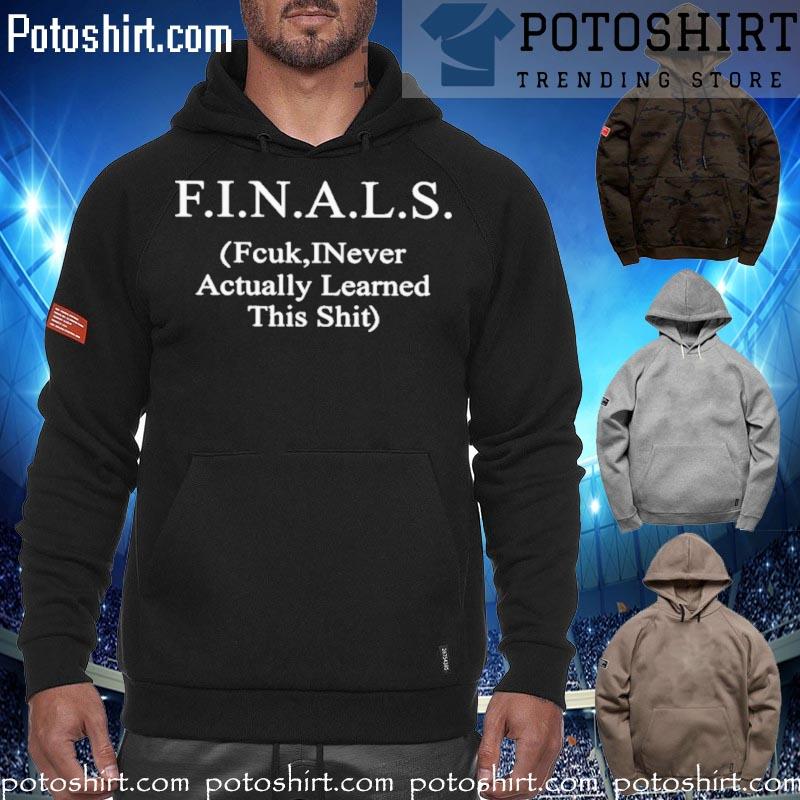 Finals fcuk inever actually learned this shit T-s hoodiess