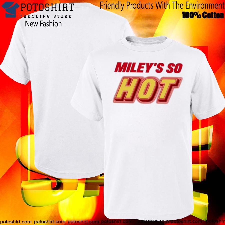 Fletcher miley's so hot miley cyrus shirt